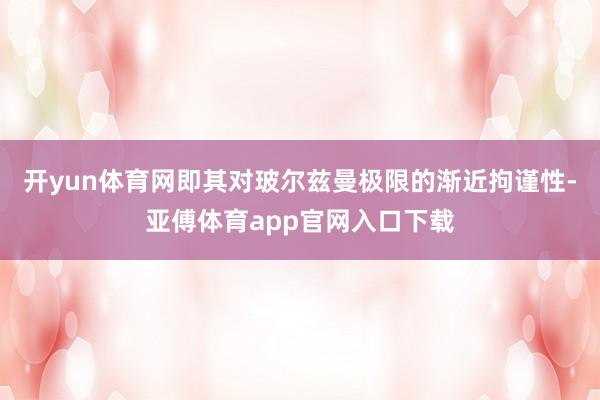 开yun体育网即其对玻尔兹曼极限的渐近拘谨性-亚傅体育app官网入口下载