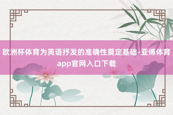欧洲杯体育为英语抒发的准确性奠定基础-亚傅体育app官网入口下载