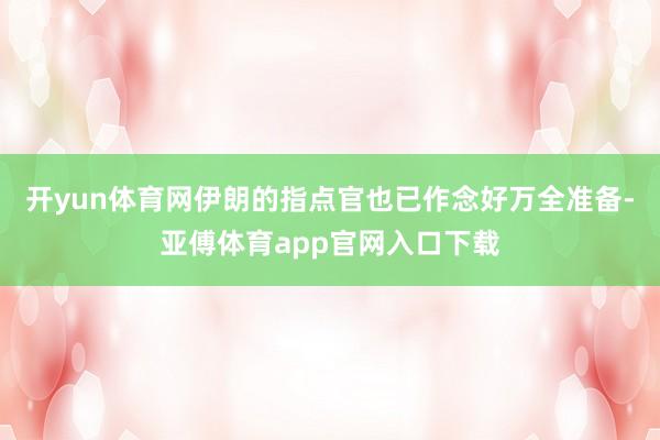 开yun体育网伊朗的指点官也已作念好万全准备-亚傅体育app官网入口下载